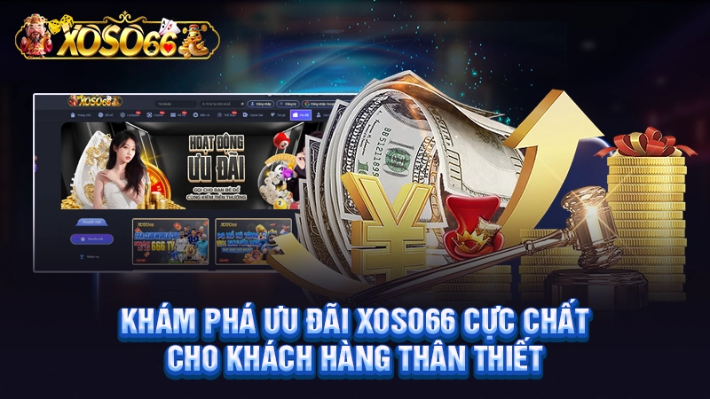 Khám phá ưu đãi Xoso66 cực chất cho khách hàng thân thiết